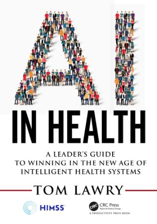 AI in Health - A Leader's Guide to Winning in the New Age of Intelligent Health Sy...