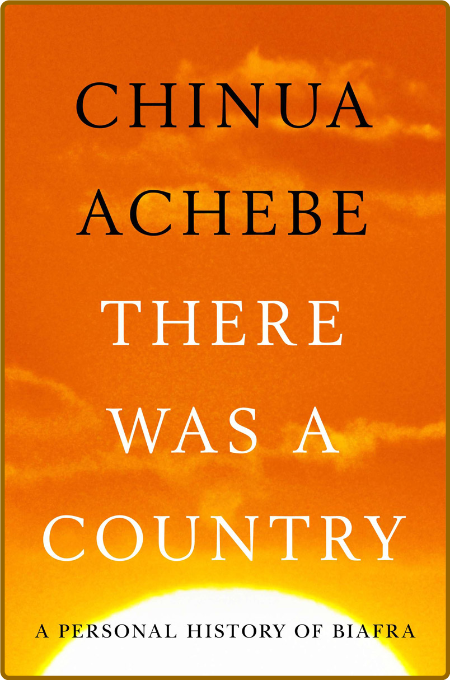 Achebe, Chinua - There Was A Country (Penguin, 2012)