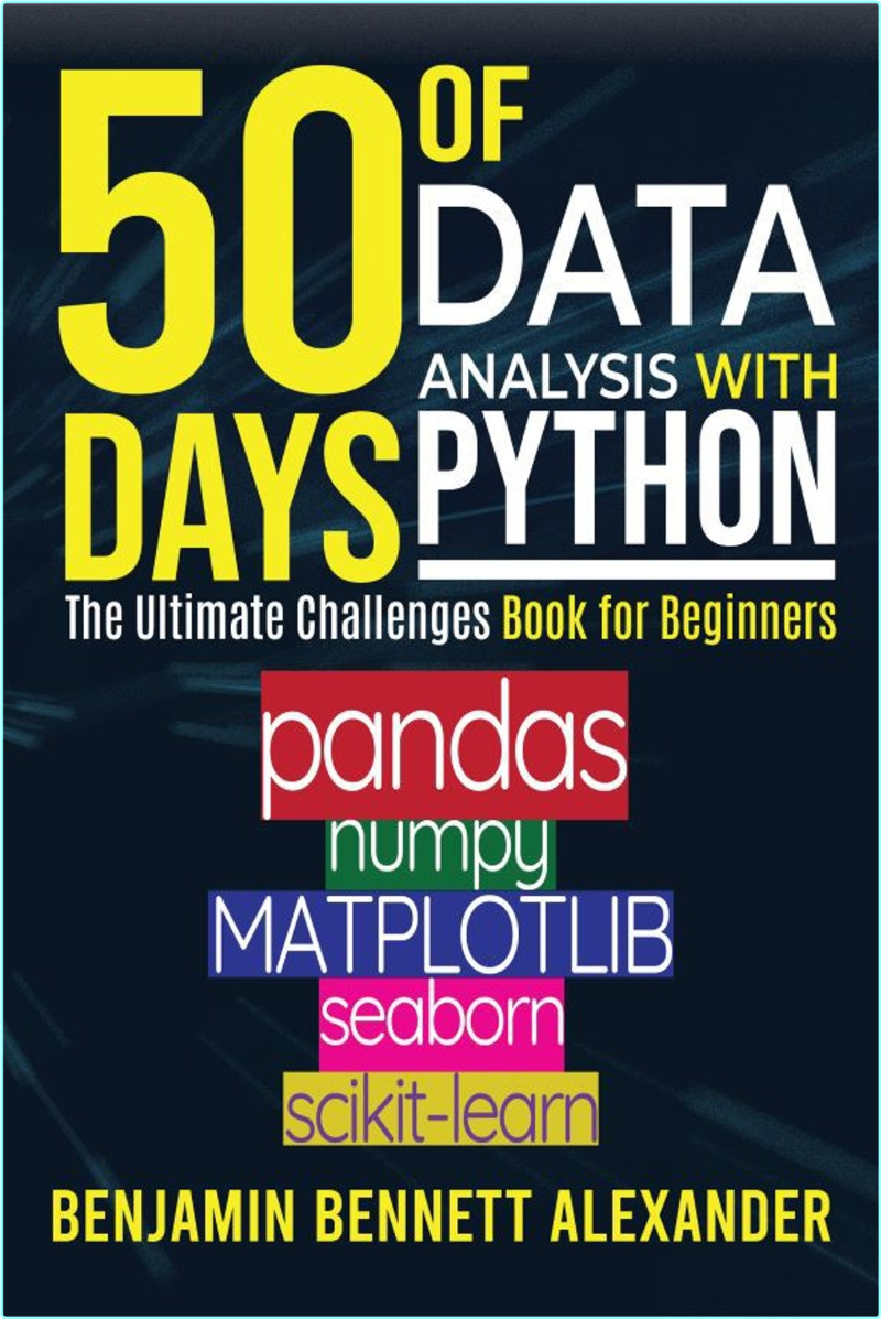 50 Days Of Data Analysis With Python The Ultimate Challenge Book For Beginners (Benjamin Alexander)