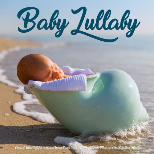 Baby Lullaby - Baby Lullaby Classical Music Lullabies and Ocean Waves Sounds For Baby Sleep, Napt...