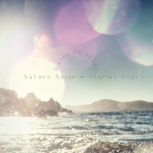 Nature Noise – Stormy Seas - Waves to Study - 2022