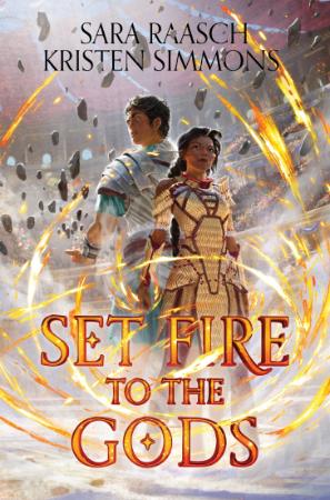 Set Fire to the Gods by Kristen Simmons, Sara Raasch