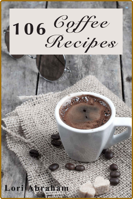 106 Coffee Recipes - Abraham, Lori