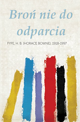 Horace B. Fyfe - Broń nie do odparcia