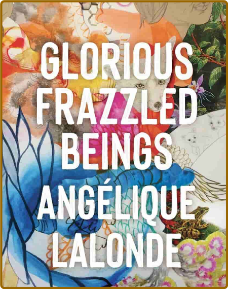 Glorious Frazzled Beings by Angelique Lalonde  RnrfCBFd_o