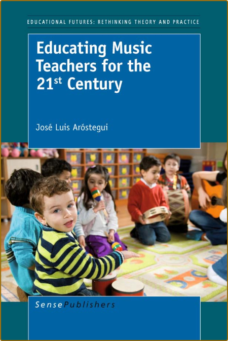 Educating Music Teachers for the 21st Century (Educational Futures - Rethinking T...
