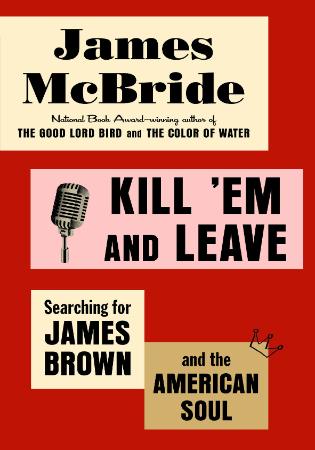 Kill 'Em and Leave Searching for James Brown and the American Soul