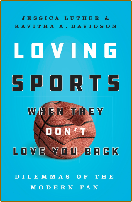 Loving Sports When They Don't Love You Back  Dilemmas of the Modern Fan by Jessica... BW3Koq1X_o