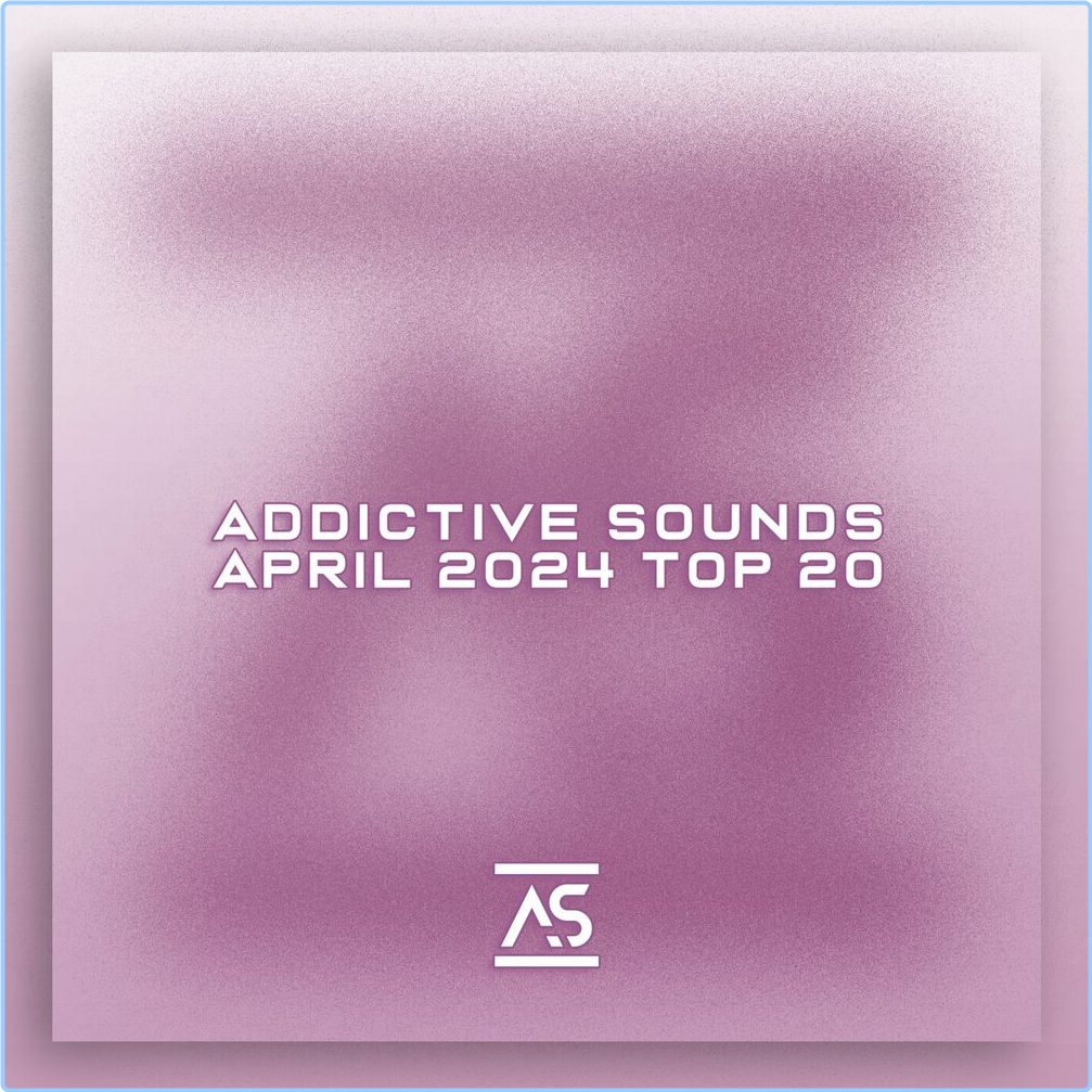 Various Artists - Addictive Sounds April (2024) Top 20 (2024) [320 Kbps] FXMm7ERQ_o