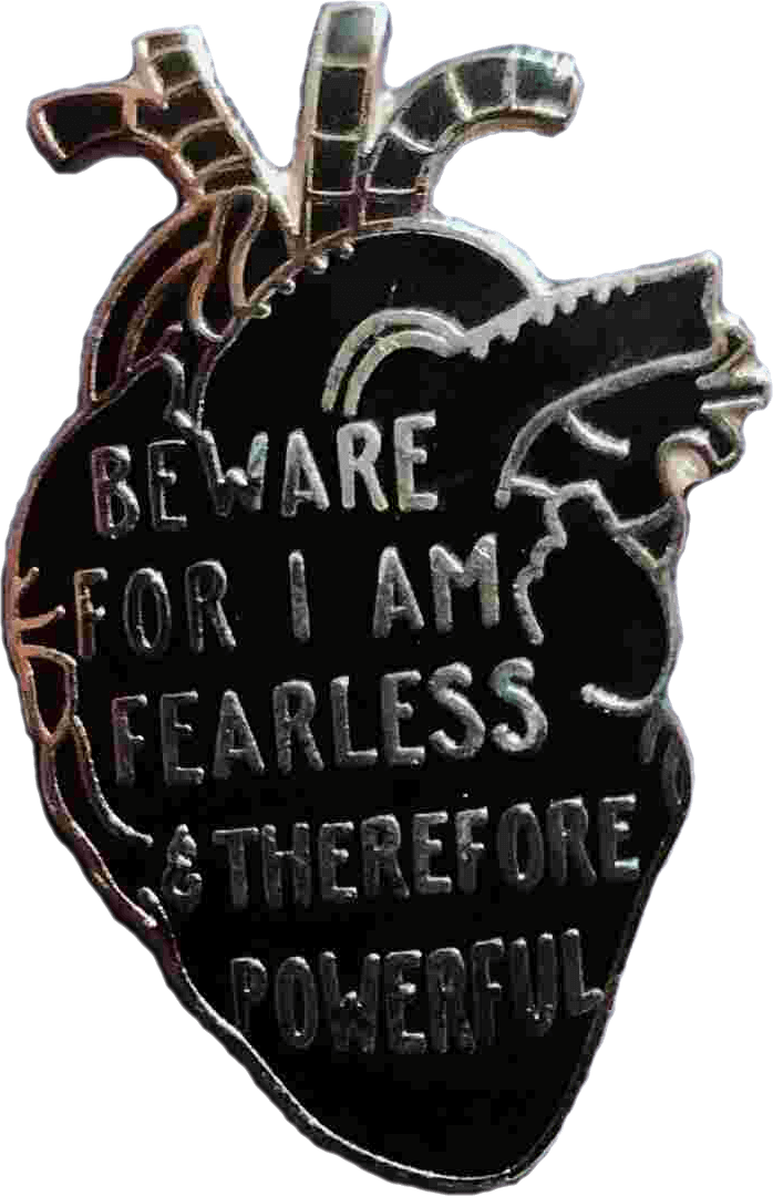 A heart with the words 'Beware for I am fearless and therefore powerful'