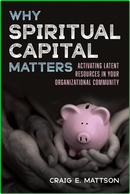 Why Spiritual Capital Matters Activating Latent Resources in Your Organizational C...