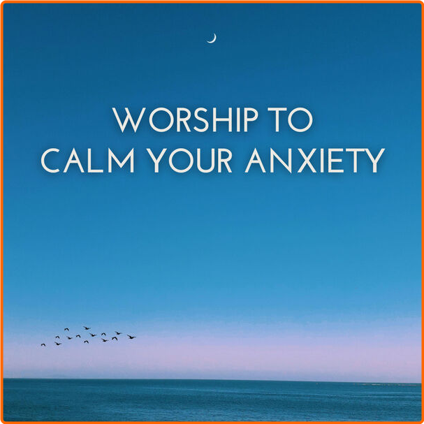 Various Artists - Worship To Calm Your Anxiety (2024) [320 Kbps] YJ5z9wPu_o