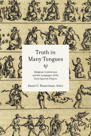 Truth in Many Tongues   Religious Conversion and the Languages of the Early Spanis...