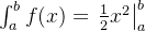 \int_a^b f(x) = \left.\frac{1}{2}x^2\right|_a^b