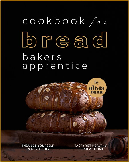 Cookbook for Bread Bakers Apprentice: Indulge Yourself in Devilishly Tasty Yet Hea... EWc0mA1T_o