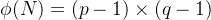 phi(N) = (p-1)times(q-1)