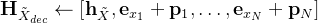 \mathbf{H}_{\tilde{X}_{d e c}} \leftarrow\left[\mathbf{h}_{\tilde{X}}, \mathbf{e}_{x_{1}}+\mathbf{p}_{1}, \ldots, \mathbf{e}_{x_{N}}+\mathbf{p}_{N}\right]