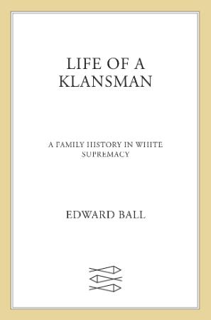 Life of a Klansman  A Family History in White Supremacy by Edward Ball