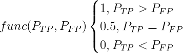func(P_{TP},P_{FP}) begin{cases} 1,P_{TP}>P_{FP}\ 0.5,P_{TP}=P_{FP}\ 0,P_{TP}<P_{FP}\ end{cases}