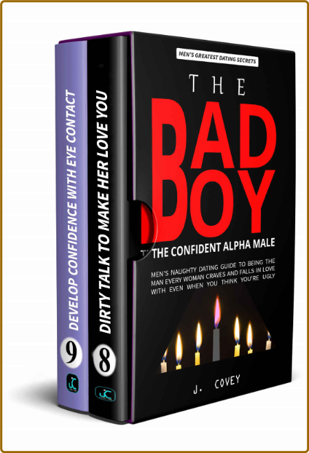 The Bad Boy, The Alpha Male - Men's Naughty Dating Guide to Being the Man Every Wo...
