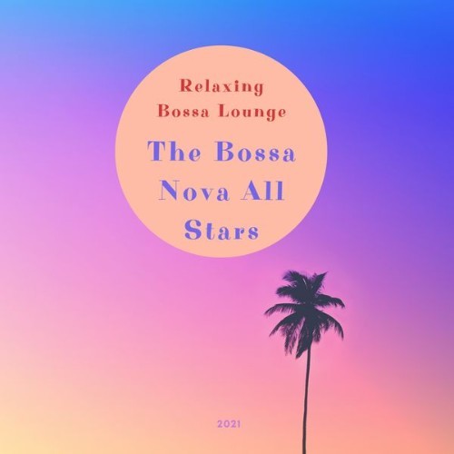The Bossa Nova All Stars - Relaxing Bossa Lounge - 2021