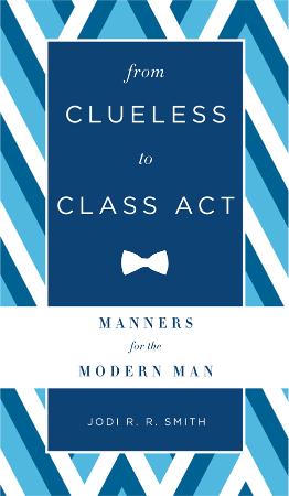 From Clueless to Class Act Manners for the Modern Man