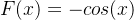 F(x) = -cos(x)