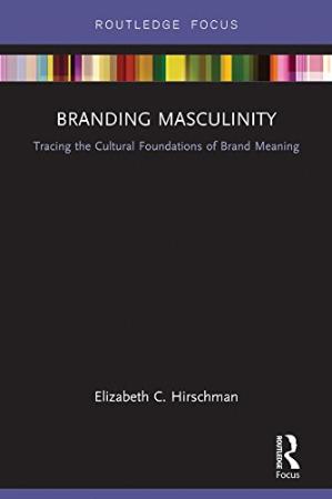 Branding Masculinity Tracing the Cultural Foundations of Brand Meaning