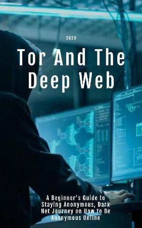 Tor And The Deep Web 2020   A Beginner's Guide to Staying Anonymous, Dark Net Journey