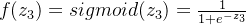 f(z_3)=sigmoid(z_3)=\frac{1}{1+e^{-z_3}}