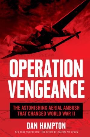 Operation Vengeance The Astonishing Aerial Ambush That Changed World War II by Da...