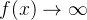 f(x) \rightarrow \infty