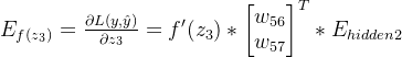 E_{f(z_3)}=\frac{\partial L(y,\hat{y})}{\partial z_3}=f'(z_3)*\begin{bmatrix} w_{56}\\ w_{57} \end{bmatrix}^T*E_{hidden2}