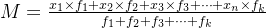 M=\frac{x_{1} \times f_{1} +x_{2} \times f_{2} +x_{3} \times f_{3} +\cdots + x_{n} \times f_{k} }{ f_{1} + f_{2} + f_{3} +\cdots + f_{k} }