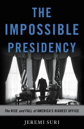 The Impossible Presidency; the Rise and Fall of America's Highest Office (2017)