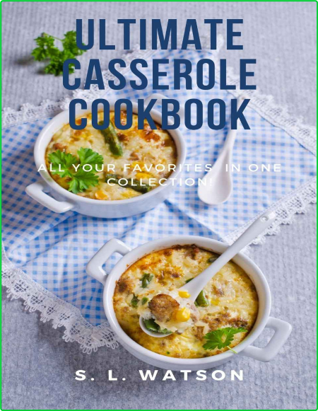 Ultimate Casserole Cookbook All Your Favorites In One Collection