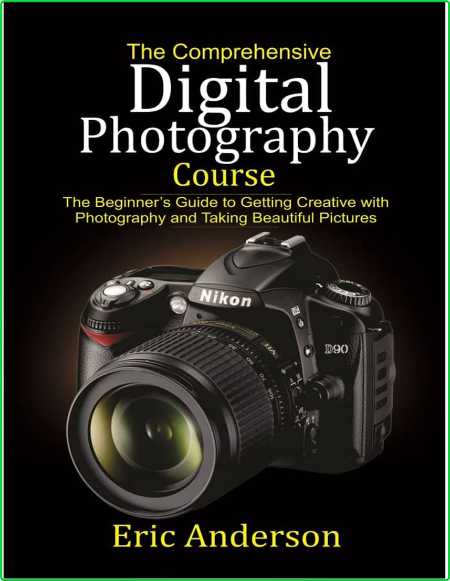 The Comprehensive Digital Photography Course Beginners Guide to Getting Creative a...