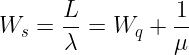 \large W_{s}=\frac{L}{\lambda}=W_{q}+\frac{1}{\mu}