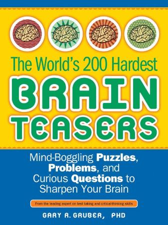 The World's 200 Hardest Brain Teasers - Mind-Boggling Puzzles, Problems, and Curious Questions