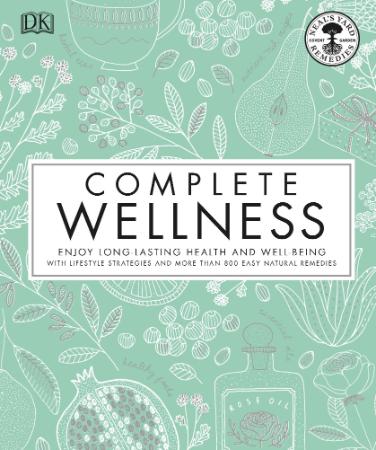 Complete Wellness - Enjoy Long-Lasting Health and Well-Being with More Than 800 Na...