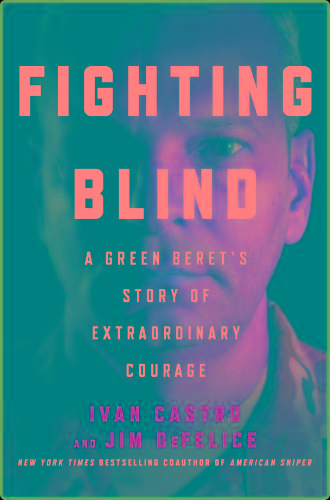 Fighting Blind - A Green Beret's Story of Extraordinary Courage