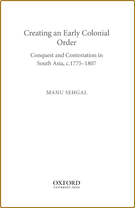 Creating an Early Colonial Order: Conquest and Contestation in South Asia, c.1775-...