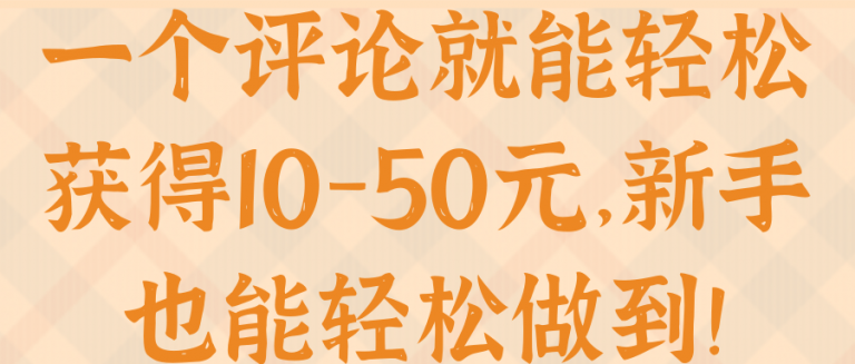 一个评论就能轻松获得10-50元，新手也能轻松做到！