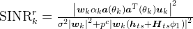 \mathrm{SINR}_{k}^{r}=\frac{\left|\boldsymbol{w}_{k}\alpha_{k}\boldsymbol{a}(\theta_{k})\boldsymbol{a}^{T}(\theta_{k})\boldsymbol{u}_{k}\right|^{2}}{\sigma^{2}\left|\boldsymbol{w}_{k}\right|^{2}+p^{c}\left|\boldsymbol{w}_{k}\left(\boldsymbol{h}_{ts}+\boldsymbol{H}_{ts}\phi_{1}\right)\right|^{2}}