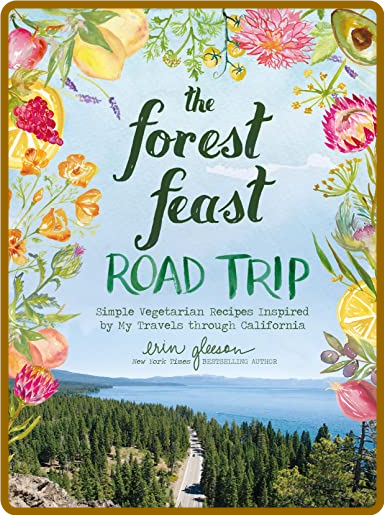 The Forest Feast Road Trip - Simple Vegetarian Recipes Inspired by My Travels Thr...