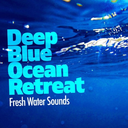 Fresh Water Sounds - Deep Blue Ocean Retreat - 2019
