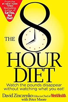 The 8-Hour Diet - Watch the Pounds Disappear Without Watching What You Eat!