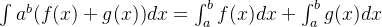 \int{a}^{b}(f(x) + g(x))dx = \int _{a}^{b}f(x)dx + \int_{a}^{b}g(x)dx