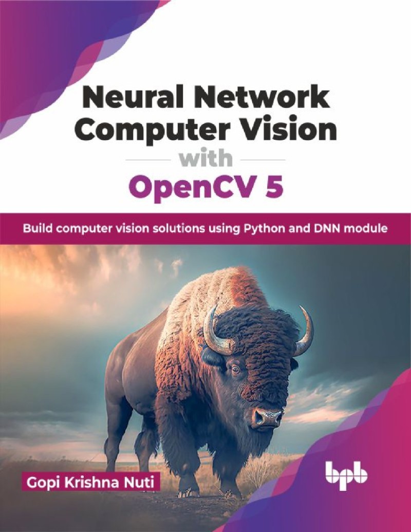 Neural NetWork Computer Vision with OpenCV 5: Build computer vision solutions usin...