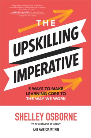 The Upskilling Imperative   5 Ways to Make Learning Core to the Way We Work